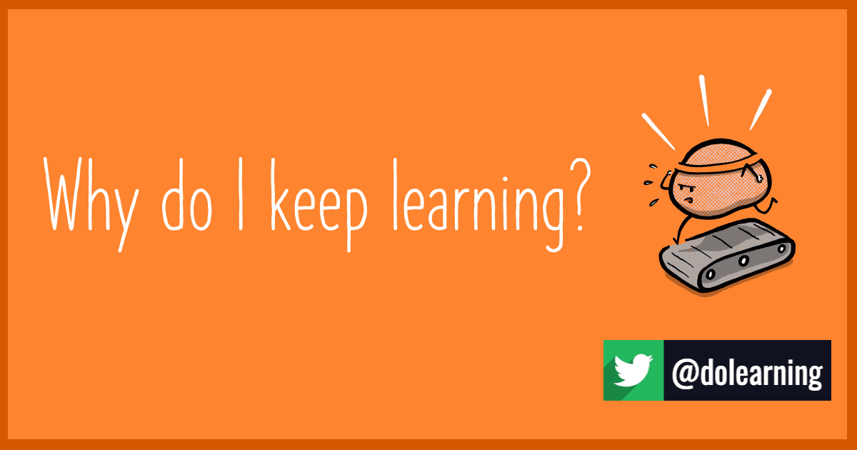 Why do I keep learning?